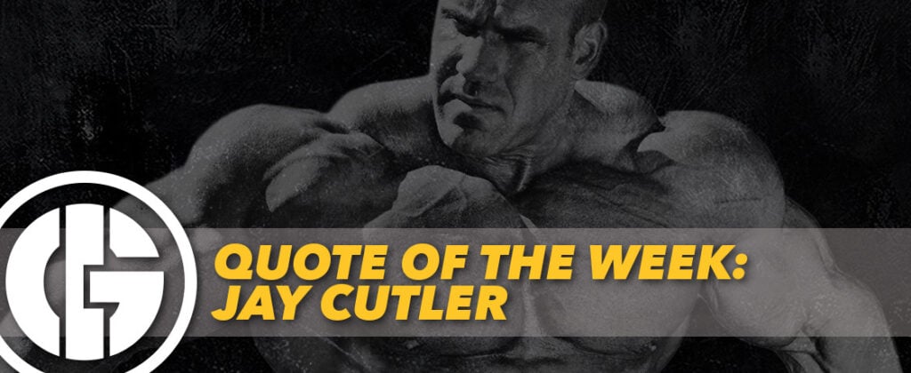 Generation Iron Quote of the Week Jay Cutler Best