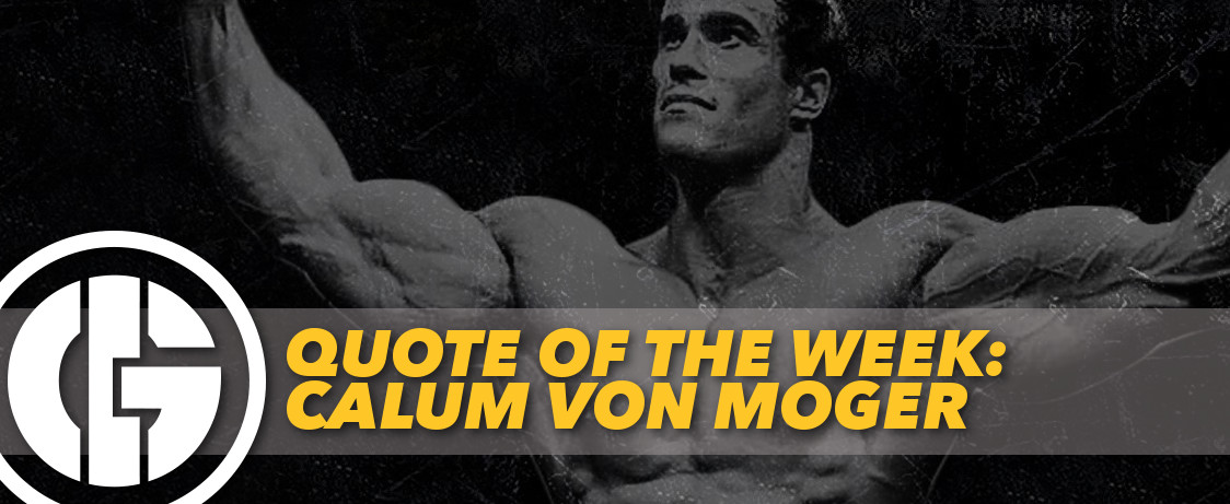 Generation Iron Quote of the Week Calum Von Moger